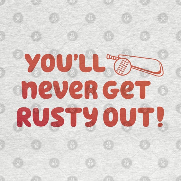 You'll Never Get Rusty Out! With cricket ball & bat by Yue